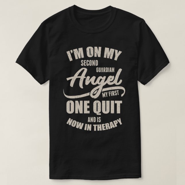 I'm On My Second Guardian Angel My First One Quit  T-Shirt (Design Front)