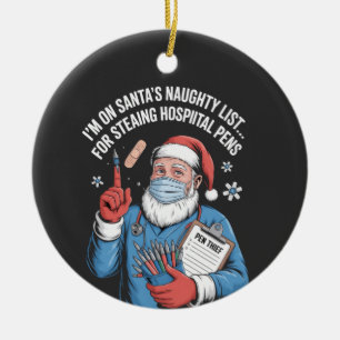 I'm on Santa naughty list for stealing hospital   Ceramic Ornament