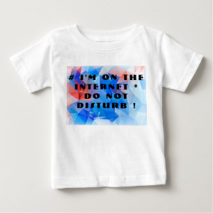 I'm on the Internet. Do not disturb! Baby T-Shirt