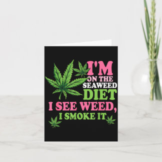I'm On The Seaweed Diet I See Weed I Smoke It Smok Card
