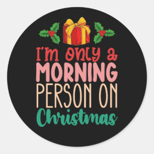 I'm Only a Morning Person on Christmas Holiday Classic Round Sticker