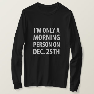 I'm only a morning person on Dec. 25th T-Shirt