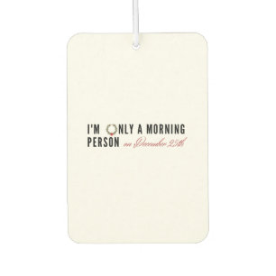 I'm Only a Morning Person on Dec 25th, Xmas Gift Car Air Freshener