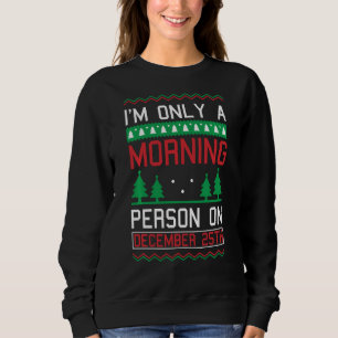 Im Only A Morning Person On December 25 Christmas Sweatshirt