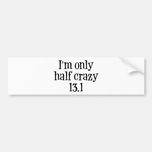 I'm only  half crazy 13.1 bumper sticker (Front)