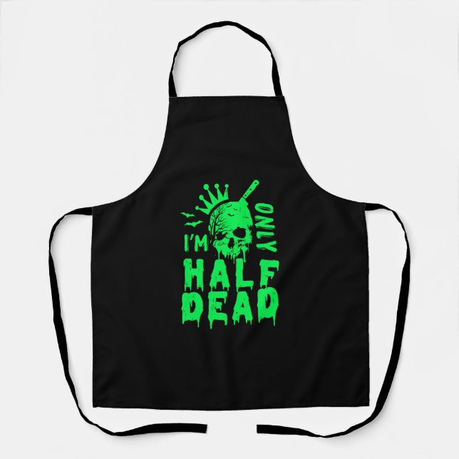 I'm Only Half Dead Funny Halloween Apron (Front)
