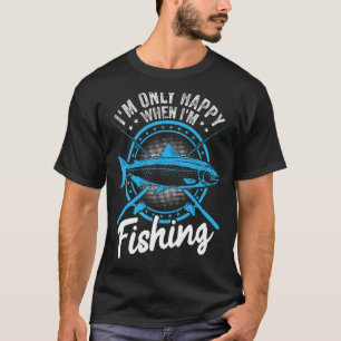 I'm only happy when fishing fish Fisherman Quote T-Shirt