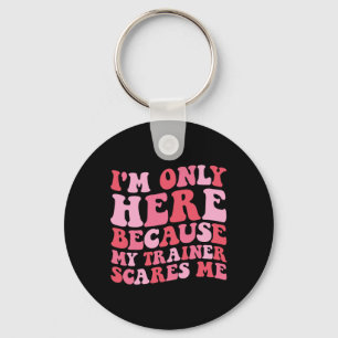 I'm Only Here Because My Trainer Scares Me Funny G Key Ring