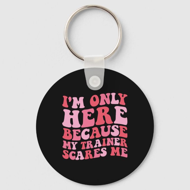 I'm Only Here Because My Trainer Scares Me Funny G Key Ring (Front)