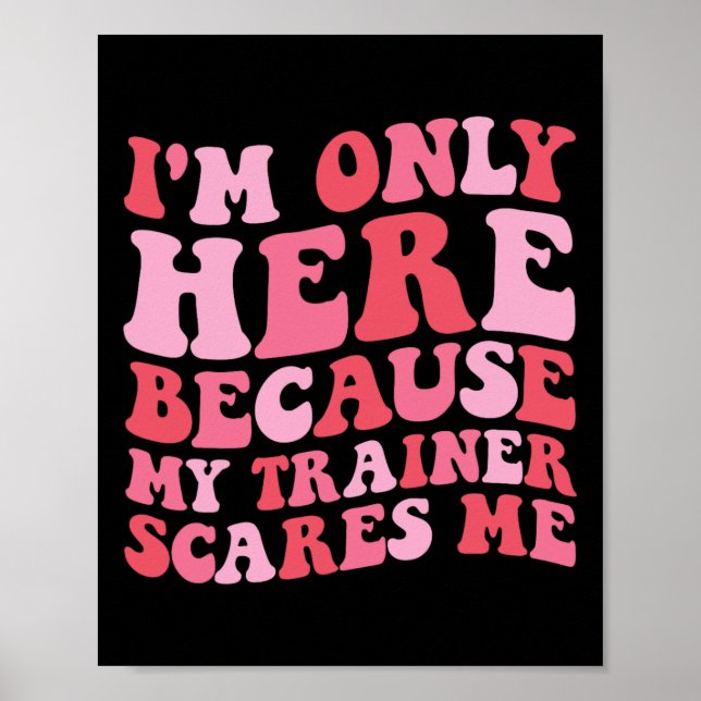 I'm Only Here Because My Trainer Scares Me Funny G Poster (Front)