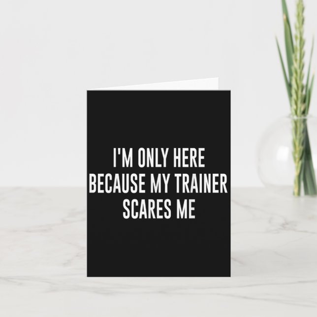 Im Only Here Because My Trainer Scares Me Funny Gy Card (Front)