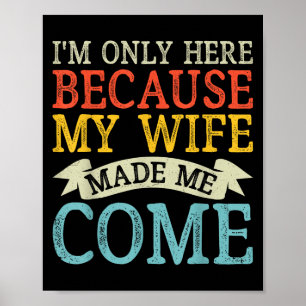 I'm Only Here Because My Wife Made Me Come Funny H Poster