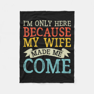Im Only Here Because My Wife Made Me Come Funny Hu Fleece Blanket