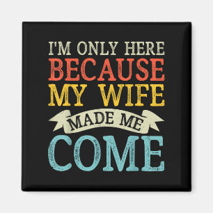 Im Only Here Because My Wife Made Me Come Funny Hu Magnet