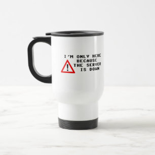 I'm Only Here Because the Server is Down Travel Mug