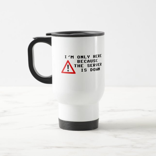 I'm Only Here Because the Server is Down Travel Mug (Left)