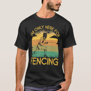 I'm Only Here For Fencing T-Shirt