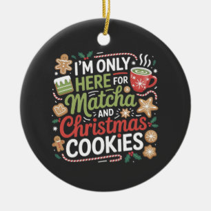 I'm Only Here for Matcha and Christmas Cookies Ceramic Ornament