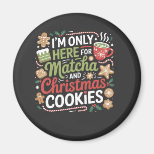 I'm Only Here for Matcha and Christmas Cookies Magnet