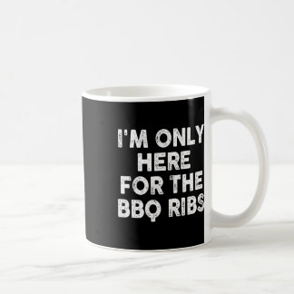 I'm Only Here For The Bbq Ribs  Coffee Mug