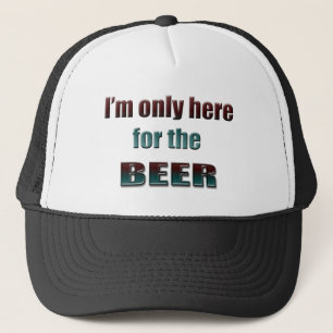 I'm only here for the Beer Trucker Hat