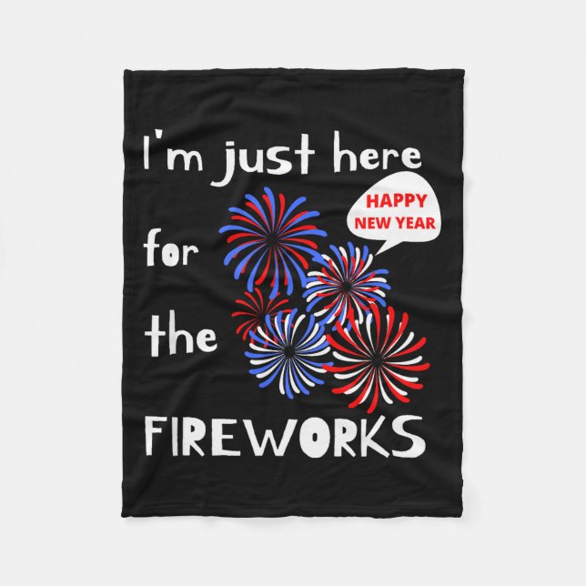 I'm Only Here For The Fireworks. Happy New Year.  Fleece Blanket (Front)