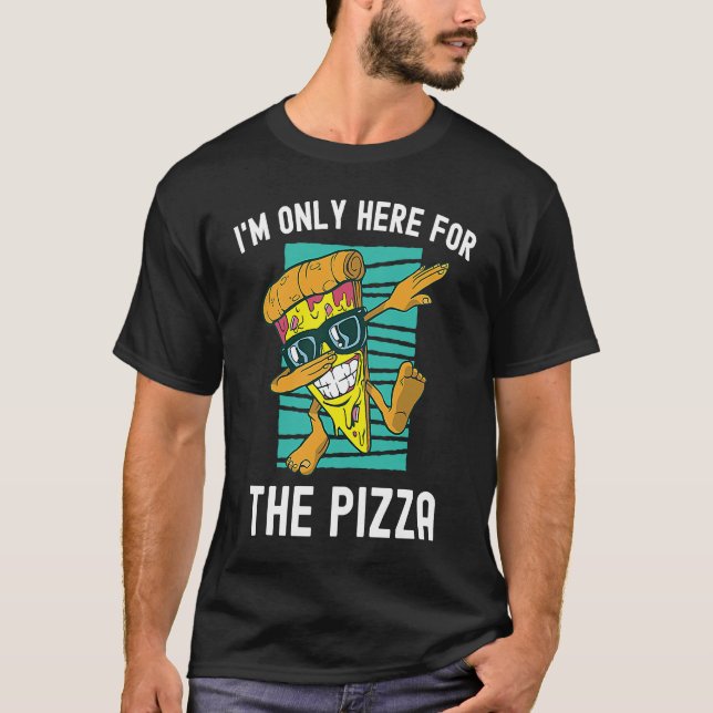 I'm Only Here For The Pizza  Dubbing Food  Foodie T-Shirt (Front)