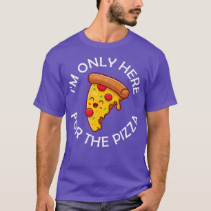 I'm Only Here For The Pizza Food Lover Foodie Sayi T-Shirt