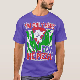 Im Only Here For The Pizza, Italian Food, Slice, P T-Shirt