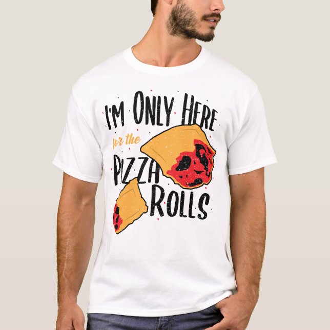 I'm Only Here For The Pizza Rolls - Pizza T-Shirt (Front)
