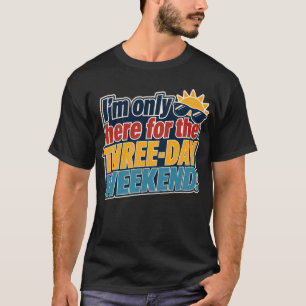I'm Only Here for the Three-Day Weekend Labour Day T-Shirt