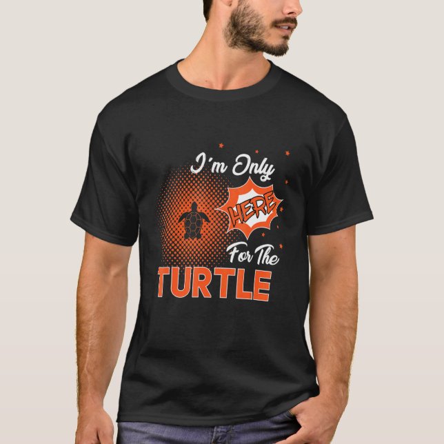 I'm Only Here For The Turtle T-Shirt (Front)