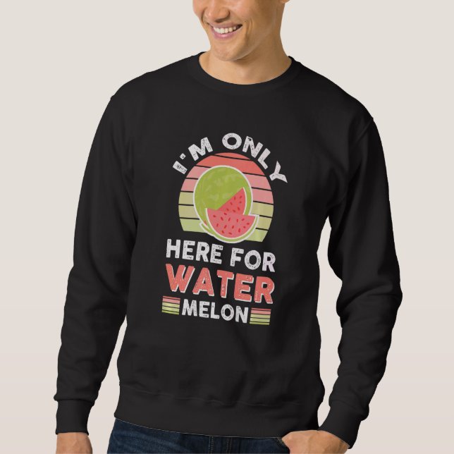 I'm Only Here For Watermelon  1 Sweatshirt (Front)
