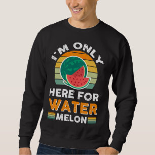I'm Only Here For Watermelon Sweatshirt