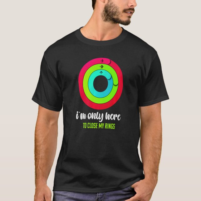 I'm Only Here To Close My Rings  Gym Fitness T-Shirt (Front)