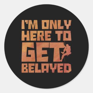I'm Only Here To Get Belayed Bouldering Mountainee Classic Round Sticker