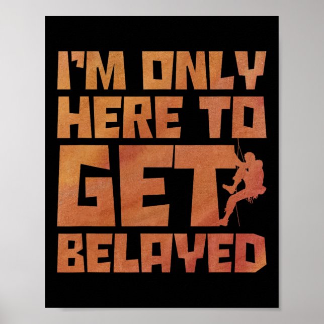 I'm Only Here To Get Belayed Bouldering Mountainee Poster (Front)