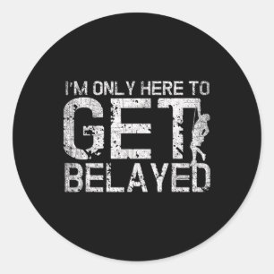I'm Only Here To Get Belayed Funny Mountain Climbe Classic Round Sticker