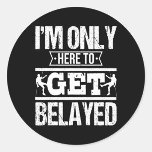 I'm Only Here To Get Belayed - Rock Climber And Cl Classic Round Sticker