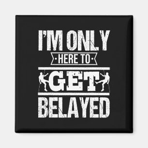 I'm Only Here To Get Belayed - Rock Climber And Cl Magnet