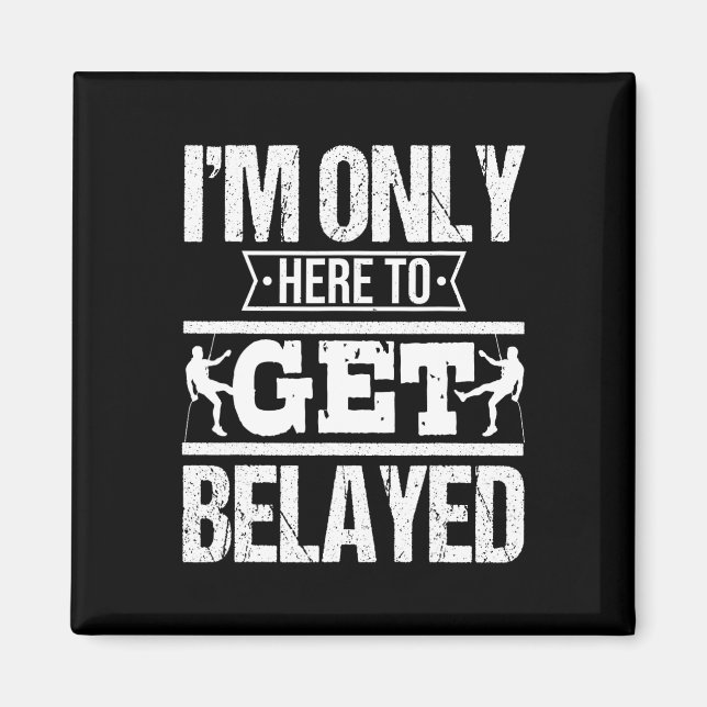I'm Only Here To Get Belayed - Rock Climber And Cl Magnet (Front)