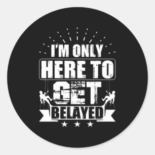 I'm Only Here To Get Belayed Rock Climber & Climb Classic Round Sticker