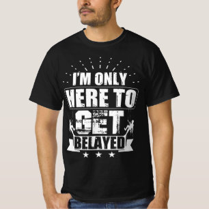 I'm Only Here To Get Belayed Rock Climber & Climb T-Shirt