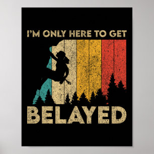 I'm Only Here To Get Belayed Rock Climbing Boulder Poster