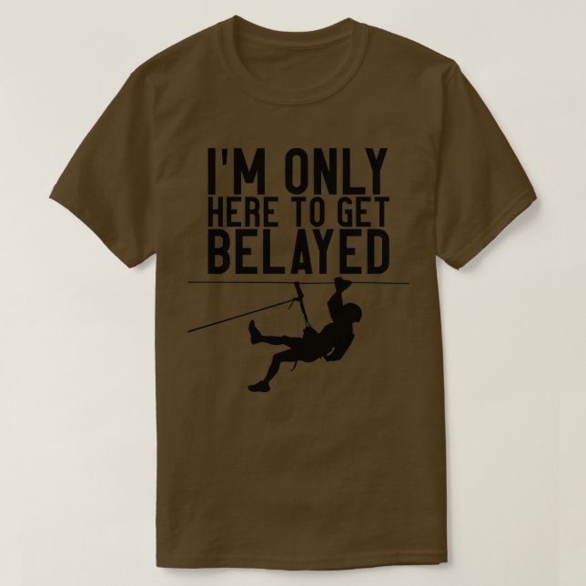 Im Only Here To Get Belayed T-Shirt (Design Front)