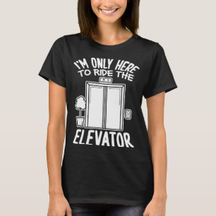 I'm Only Here To Ride The Elevator Operator Lift I T-Shirt