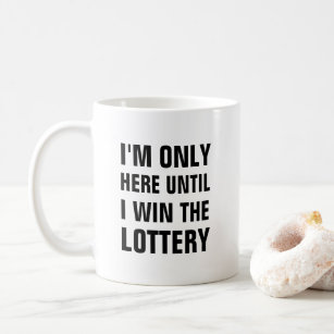 I'm only here until I win the lottery funny Coffee Mug