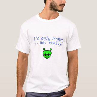 I'm only human ... um, really! T-Shirt