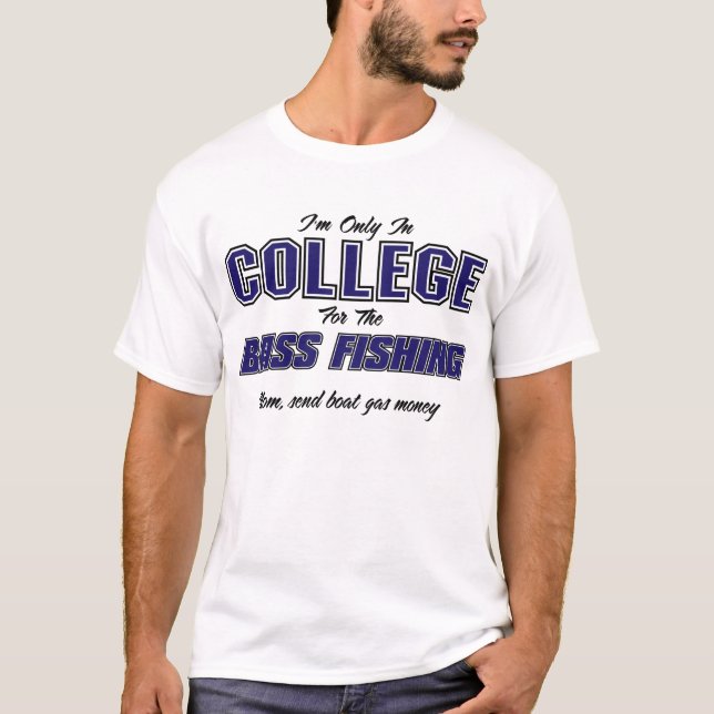 I'm only in college for the bass fishing T-Shirt (Front)
