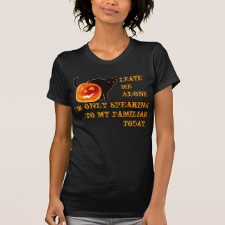I'm only speaking to my Familiar today. T-Shirt